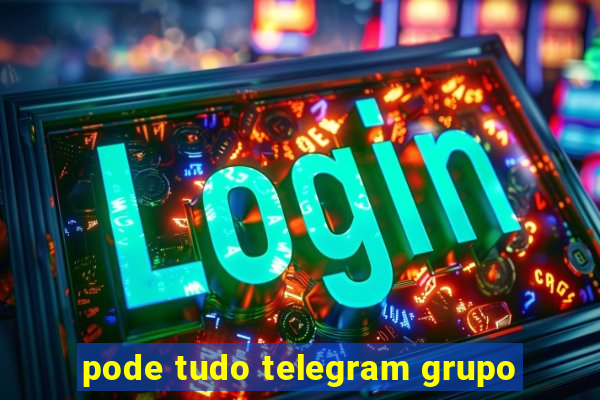 pode tudo telegram grupo